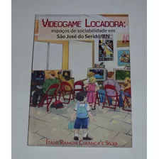 Livro: Videogame Locadora: Espaços De Sociabilidade Em São José Do Seridó/rn - Ítalo Chianca - Usado