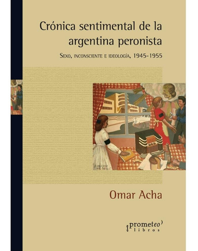 Crónica Sentimental De La Argentina Peronista