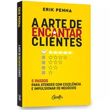 Livro A Arte De Encantar Clientes - Erik Penna - Ed. Gente