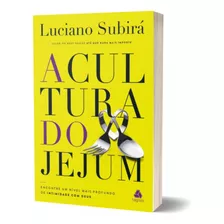 Livro A Cultura Do Jejum | Encontre Um Nível Mais Profundo De Intimidade Com Deus | Luciano Subirá