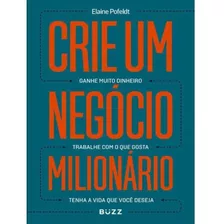 Crie Um Negócio Milionário Ganhe Muito Dinheiro, Trabalhe Com O Que Gosta, Tenha A Vida Que Você Deseja