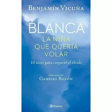 Blanca, La Niña Que Queria Volar, De Benjamin Vicuña. 
