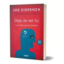 Deja De Ser Tú: La Mente Crea La Realidad / Joe Dispenza