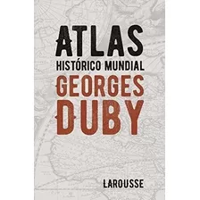  Atlas Histórico Mundial. Editorial Larousse. G. Duby.