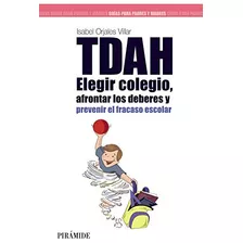 Tdah Elegir El Colegio Afrontar Los Deberes Y Pr, De Orjales Villar Isabel. Editorial Piramide, Tapa Blanda En Español, 9999