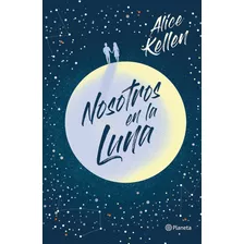 Nosotros En La Luna De Alice Kellen Editorial Planeta México Tapa Blanda Edición 1.0 En Español 2021