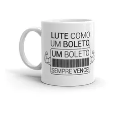 Caneca Lute Como Um Boleto Um Boleto Sempre Vence Com Caixa