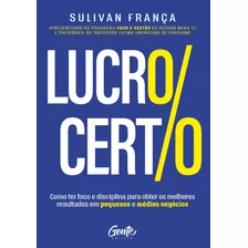 Lucro Certo: Como Ter Foco E Disciplina Para Obter Os Melhores Resultados Em Pequenos E Médios Negócios, De França, Sulivan. Editora Gente Livraria E Editora Ltda., Capa Mole Em Português, 2018