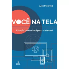Você Na Tela: Criação Audiovisual Para A Internet, De Moletta, Alex. Editora Summus Editorial Ltda., Capa Mole Em Português, 2019