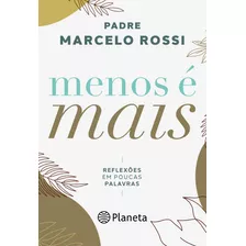 Menos É Mais: Reflexões Em Poucas Palavras, De Rossi, Padre Marcelo. Editora Planeta Do Brasil Ltda., Capa Mole Em Português, 2021