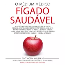 Fígado Saudável: As Respostas E Os Segredos Para Se Curar De Eczema, Psoríase, Diabetes, Infecções Por Estreptococos, Acne, Gota, Inchaço Abdominal, Pedras Na Vesícula, Estressa Adrenal, Fadiga, Fígad