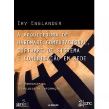 A Arquitetura De Hardware Computacional, Software De Sistema E Comunicação Em Rede, De Irv Englander. Editora Ltc, Capa Mole Em Português