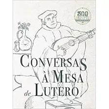 Livro Conversas À Mesa De Lutero - Lutero, Martinho [2017]