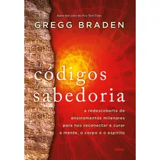 Os Códigos Da Sabedoria: A Redescoberta De Ensinamentos Milenares Para Nos Reconectar E Curar A Mente, O Corpo E O Espírito, De Braden, Gregg. Editora Pensamento Cultrix, Capa Mole Em Português, 2022