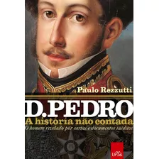 D. Pedro: A História Não Contada, De Rezzutti, Paulo. Editora Casa Dos Mundos Produção Editorial E Games Ltda, Capa Mole Em Português, 2015