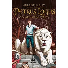 Livro 01 - O Guardião Do Tempo - Série Petrus Logus - Cury, Augusto [2014]
