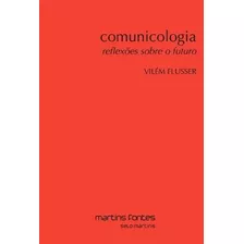 Livro Comunicologia: Reflexões Sobre O Futuro, De Vilém Flusser (). Editora Martins Fontes - Selo Martins, Capa Mole, Edição 1 Em Português, 2015