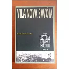 Livro Vila Nova Savóia - História Dos Bairros De São Paulo - Volume 28 - Maria Da Penha Marinovic Doro [2006]