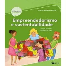 Empreendedorismo E Sustentabilidade - Valores, Escolhas E Pr, De Garcia, Edson Gabriel. Editora Ftd, Capa Mole, Edição 1 Em Português, 2014