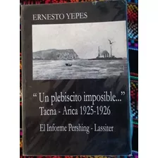  Un Plebiscito Imposible Tacna-arica 1925-1926.