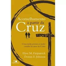Aconselhamento A Partir Da Cruz, De Elyse Fitzpatrick , Dennis E. Johnson. Editora Vida Nova Em Português