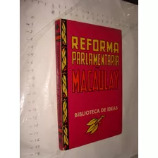 Libro Reforma Parlamentaria Por Macaulay , Año 1945 , 187 Pa