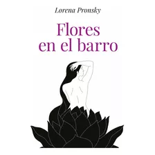 Flores En El Barro, De Lorena Pronsky., Vol. 1. Editorial Vergara, Tapa Blanda, Edición 1 En Español, 2023