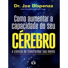 Como Aumentar A Capacidade Do Seu Cerebro: Como Aumentar A Capacidade Do Seu Cerebro, De Dispenza, Joe. Cdg Citadel Editora, Capa Mole, Edição 1 Em Português, 2023