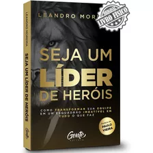 Seja Um Líder De Heróis - Leandro Moreira - Ed. Gente