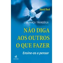 Liderança Tranquila: Não Diga Aos Outros O Que Fazer, Ensine-os A Pensar, De Rock, David. Starling Alta Editora E Consultoria Eireli, Capa Mole Em Português, 2017