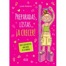 Preparadas, Listas... A Crecer!: Todo Lo Que Necesitas Saber Acerca De La Pubertad, De Madaras, Lynda., Vol. 1.0. Editorial Vr Editoras, Tapa Blanda, Edición 1 En Español, 2015