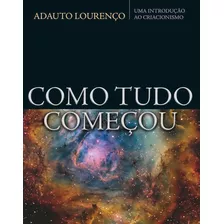 Como Tudo Começou: Uma Introdução Ao Criacionismo, De Lourenco, Adauto J B. Editora Missão Evangélica Literária, Capa Mole Em Português, 2018