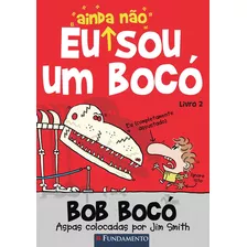 Bob Bocó - Eu Ainda Não Sou Um Bocó, De Jim Smith. Editora Fundamento, Capa Mole Em Português