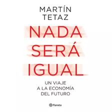 Nada Sera Igual Un Viaje A La Economia Del Futuro Tetaz Pla