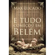E Tudo Começou Em Belém, De Lucado, Max. Vida Melhor Editora S.a, Capa Mole Em Português, 2016