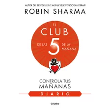 El Diario De El Club De Las 5 De La Mañana - Robin Sharma: Controla Tus Mañanas, De Robin Sharma., Vol. 1. Editorial Grijalbo, Tapa Blanda, Edición 1 En Español, 2023