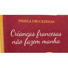 Livro Crianças Francesas Não Fazem Manha: Os Segredos Parisienses Para Educar Os Filhos - Druckerman, Pamela [2013]