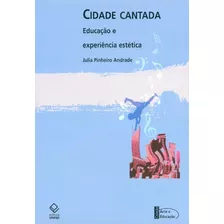 Cidade Cantada: Educação E Experiência Estética: Canções De Tom Zé E Racionais Mc's Sobre São Paulo, De Andrade, Júlia Pinheiro. Fundação Editora Da Unesp, Capa Mole Em Português, 2010