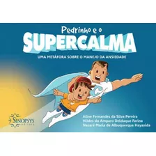 Pedrinho E O Supercalma: Uma Metafora Sobre O Manejo Da Ansiedade, De Pereira, Aline Fernandes Da Silva. Editora Sinopsys, Capa Mole, Edição 1ª Edição - 2018 Em Português