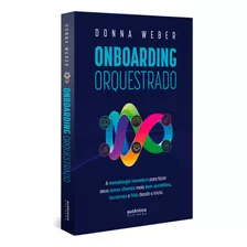 Onboarding Orquestrado: A Metodologia Inovadora Para Fazer Seus Novos Clientes Mais Bem-sucedidos, Lucrativos E Fiéis Desde O Início, De Donna Weber. Editora Autentica Business, Capa Mole Em Português