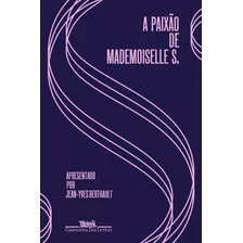 A Paixão De Mademoiselle S.: Cartas De Amor (1928-1930), De Anônimo. Editora Schwarcz Sa, Capa Mole Em Português, 2018