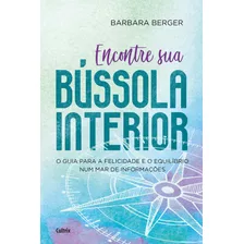 Encontre Sua Bússola Interior: O Guia Para A Felicidade E O Equilíbrio Num Mar De Informações, De Berger, Barbara. Editora Pensamento Cultrix, Capa Mole Em Português, 2019