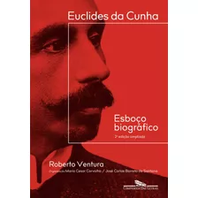 Euclides Da Cunha: Esboço Biográfico 2ª Edição Ampliada, De Ventura, Roberto. Editora Schwarcz Sa, Capa Mole Em Português, 2019