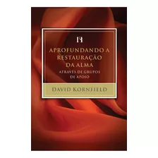 Aprofundando A Restauração Da Alma - David Kornfield