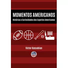 Momentos Americanos: Histórias E Curiosidades Dos Esportes Americanos, De Victor Kassabian. Série Não Aplicável, Vol. 1. Editora Clube De Autores, Capa Mole, Edição 1 Em Português, 2022