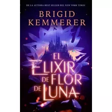 El Elixir De Flor De Luna, De Brigid Kemmerer., Vol. 1.0. Editorial Puck, Tapa Blanda, Edición 1.0 En Español, 2023