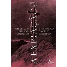 A Expiação: Um Estudo Bíblico-teológico E Histórico Da Cruz De Cristo, De Allen, David L.. Editora Carisma, Capa Mole Em Português, 2020