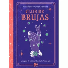 Club De Brujas: Una Guía De Inicio Al Tarot Y La Astrología, De Knarik, Mel., Vol. 1.0. Editorial Vrya, Tapa Blanda, Edición 1.0 En Español, 2021