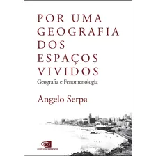 Por Uma Geografia Dos Espaços Vividos: Geografia E Fenomenologia, De Serpa, Angelo. Editora Pinsky Ltda, Capa Mole Em Português, 2019