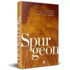 Esperança, O Perfume Do Coração - Spurgeon: 12 Sermões Sobre Esperança E Fé, De Spurgeon, Charles H.. Editora Hagnos Ltda, Capa Dura Em Português, 2020